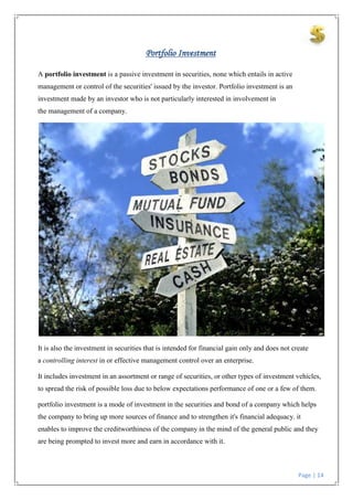 Page | 14
Portfolio Investment
A portfolio investment is a passive investment in securities, none which entails in active
...