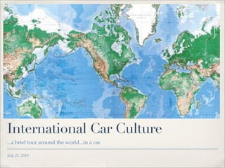 International Car Culture
...a brief tour around the world...in a car.

July 23, 2010
 