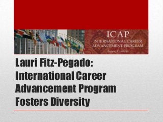 Lauri Fitz-Pegado:
International Career
Advancement Program
Fosters Diversity
 