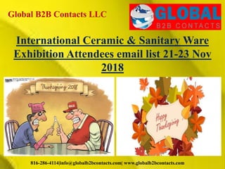 Global B2B Contacts LLC
816-286-4114|info@globalb2bcontacts.com| www.globalb2bcontacts.com
International Ceramic & Sanitary Ware
Exhibition Attendees email list 21-23 Nov
2018
 