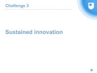 Challenge 3
Sustained innovation
13
 