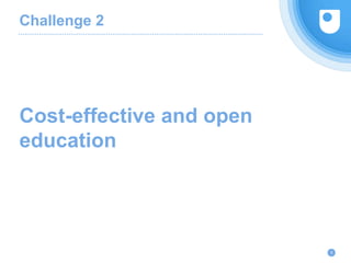 Challenge 2
Cost-effective and open
education
8
 