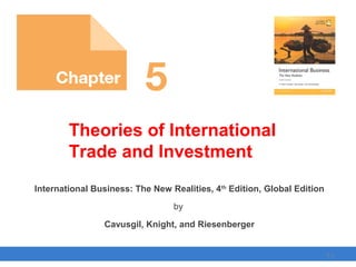 Copyright © 2017 Pearson Education, Ltd.
International Business: The New Realities, 4th
Edition, Global Edition
by
Cavusgil, Knight, and Riesenberger
Theories of International
Trade and Investment
5-1
 