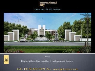 SOBHA International City
Sector 106, 108, 109, Gurgaon

presents

Duplex Villas : Live together in independent homes

 