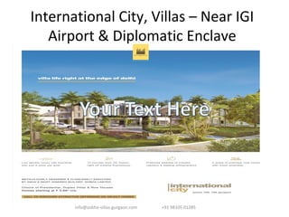 International City, Villas – Near IGI
Airport & Diplomatic Enclave
info@sobha-villas-gurgaon.com +91 98105 01285
 