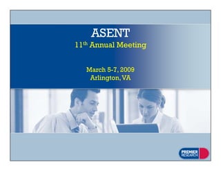 ASENT
11th Annual Meeting


   March 5-7, 2009
    Arlington, VA
 