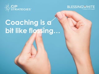 Coaching is a
bit like flossing…
 