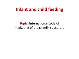 Infant and child feeding
Topic: International code of
marketing of breast milk substitute
 