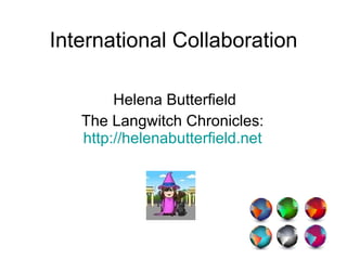 International Collaboration Helena Butterfield The Langwitch Chronicles:  http://helenabutterfield.net   