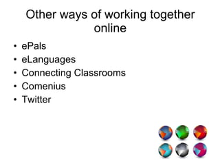 Other ways of working together online ePals eLanguages Connecting Classrooms Comenius Twitter 