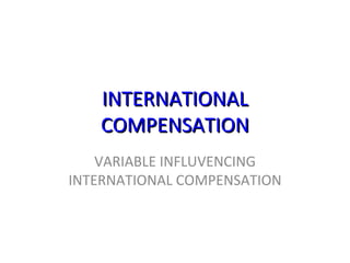 INTERNATIONAL COMPENSATION VARIABLE INFLUVENCING INTERNATIONAL COMPENSATION 