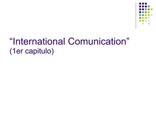 “ International Comunication”   (1er capitulo) 