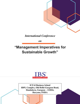 "Management Imperatives for
Sustainable Growth”
International Conference
on
ICFAI Business School
IDPL Complex, Old Delhi-Gurgaon Road,
Dundahera, Gurgaon – 122016,
Haryana, INDIA
 