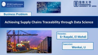 Achieving Supply Chains Traceability through Data Science
Business Problem
Presenter:
Er Raqabi, El Mehdi
Supervisor:
Wenkai, Li
 