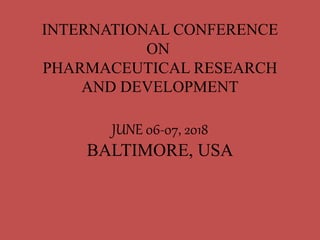INTERNATIONAL CONFERENCE
ON
PHARMACEUTICAL RESEARCH
AND DEVELOPMENT
JUNE 06-07, 2018
BALTIMORE, USA
 