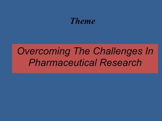 Theme
Overcoming The Challenges In
Pharmaceutical Research
 