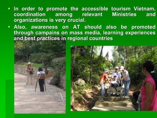 In order to promote the accessible tourism Vietnam, coordination among relevant Ministries and organizations is very cru...