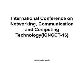 International Conference on
Networking, Communication
and Computing
Technology(ICNCCT-16)
conferencealerts.co.in
 