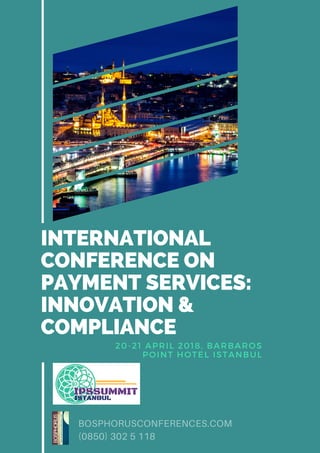 20-21 APRIL 2018, BARBAROS
POINT HOTEL ISTANBUL
INTERNATIONAL
CONFERENCE ON
PAYMENT SERVICES:
INNOVATION &
COMPLIANCE 
BOSPHORUSCONFERENCES.COM
(0850) 302 5 118
 