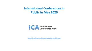 International Conferences in
Public in May 2020
https://conferencealert.com/public-health.php
 