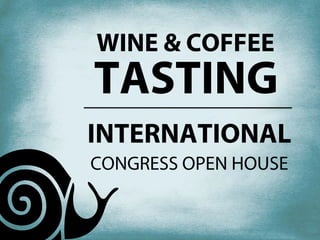 WINE & COFFEE
TASTING
INTERNATIONAL
CONGRESS OPEN HOUSE
 