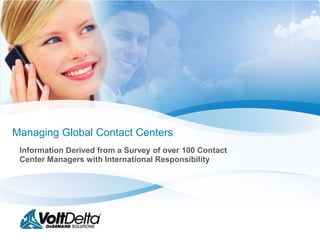 Managing Global Contact Centers
Information Derived from a Survey of over 100 Contact
Center Managers with International Responsibility
 