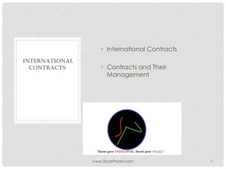 • International Contracts
• Contracts and Their
Management
www.StudsPlanet.com 1
INTERNATIONAL
CONTRACTS
 