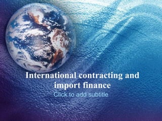 International contracting and import finance Click to add subtitle 