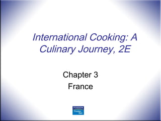 International Cooking: A
Culinary Journey, 2E
Chapter 3
France
 