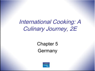 International Cooking: A
Culinary Journey, 2E
Chapter 5
Germany
 