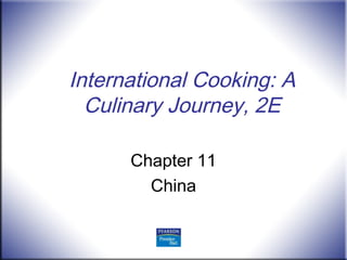 International Cooking: A
Culinary Journey, 2E
Chapter 11
China
 