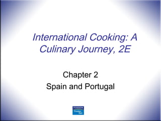 International Cooking: A
Culinary Journey, 2E
Chapter 2
Spain and Portugal
 