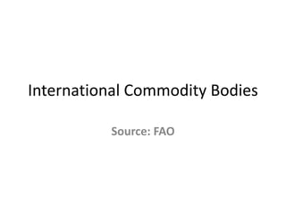 Commodity Body. Examples International commodity bodies | PPTX