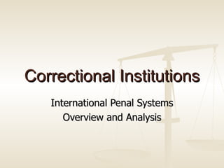 Correctional Institutions
   International Penal Systems
      Overview and Analysis
 