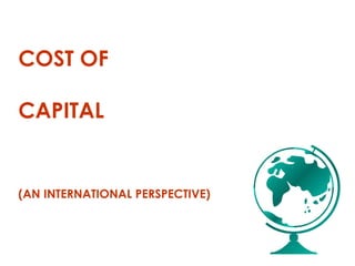 COST OF
CAPITAL
(AN INTERNATIONAL PERSPECTIVE)
 