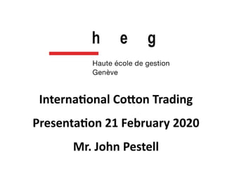 International Cotton Trading
Presentation 21 February 2020
Mr. John Pestell
 
