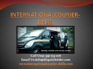 Call Us:91 991-133-1116 
Email Us:info@dispatchrider.com 
www.internationalcourier-delhi.com 
 