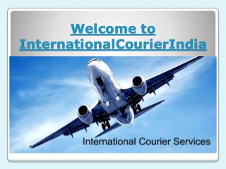Welcome to 
InternationalCourierIndia 
 