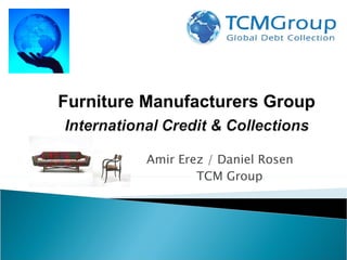 Amir Erez / Daniel Rosen TCM Group  Furniture Manufacturers Group 