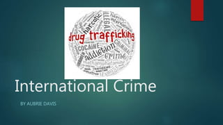 International Crime
BY AUBRIE DAVIS
 