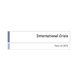 International Crisis
Panic of 1873
 