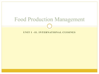 U N I T I – I I . I N T E R N AT I O N A L C U I S I N E S
Food Production Management
 