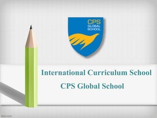 International Curriculum School
CPS Global School
 
