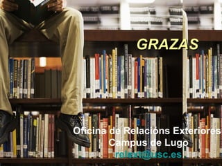 GRAZASGRAZAS
Oficina de Relacións Exteriores
Campus de Lugo
relext@usc.es
 