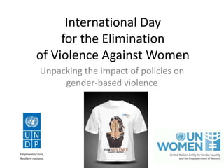 International Day
     for the Elimination
of Violence Against Women
Unpacking the impact of policies on
     gender-based violence
 