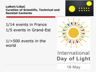 LeReV/LiSaC
Curation of Scientific, Technical and
Societal Contents
1/14 events in France
1/5 events in Grand-Est
1/>500 events in the
world
 