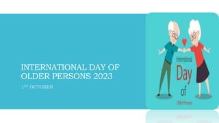 INTERNATIONAL DAY OF OLDER PERSONS 2023.pptx