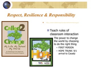 Respect, Resilience & Responsibility <ul><li>http://www.oklahomacitynationalmemorial.org/secondary.php?section=6&catid=192...