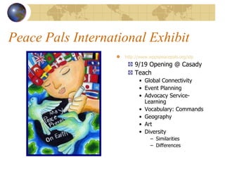 Peace Pals International Exhibit <ul><li>http://www.wppspeacepals.org/idp   </li></ul><ul><ul><li>9/19 Opening @ Casady </...