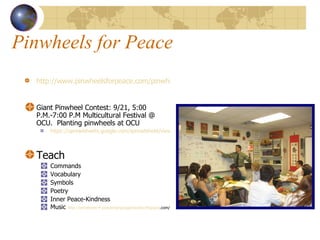 Pinwheels for Peace <ul><li>http://www.pinwheelsforpeace.com/pinwheelsforpeace/the_project.html   </li></ul><ul><li>Giant ...